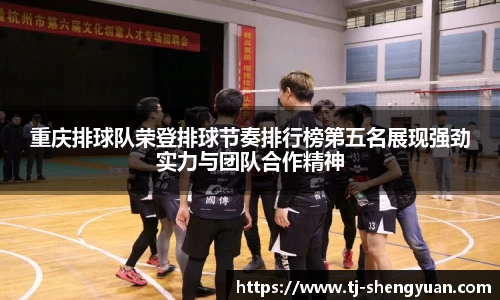 重庆排球队荣登排球节奏排行榜第五名展现强劲实力与团队合作精神