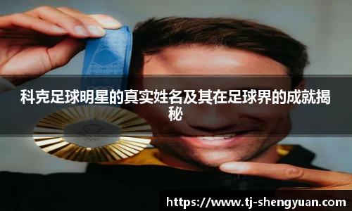 科克足球明星的真实姓名及其在足球界的成就揭秘